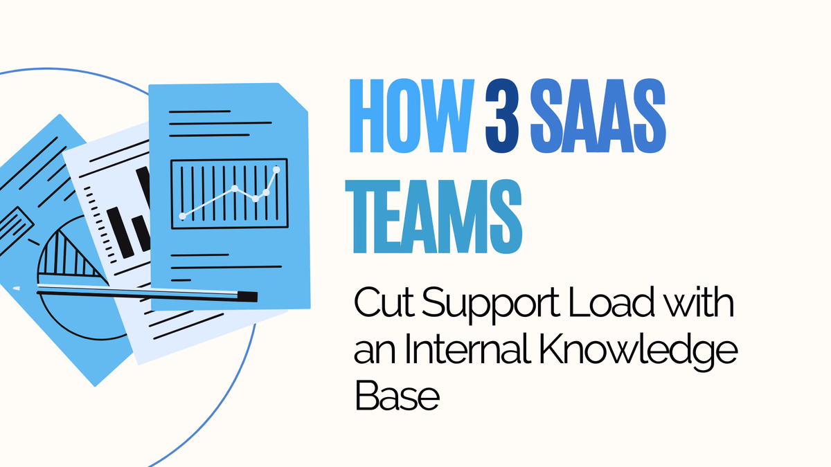 Internal Knowledge Base: How 3 SaaS Teams Cut Load