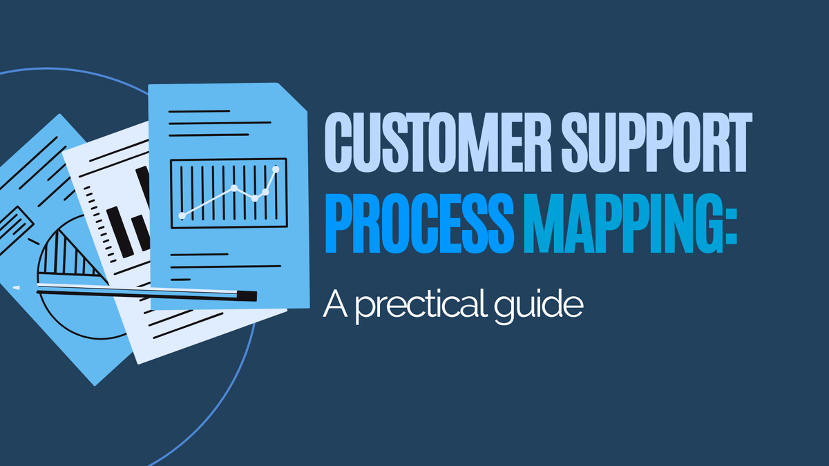 Customer Support Process Mapping: A practical guide