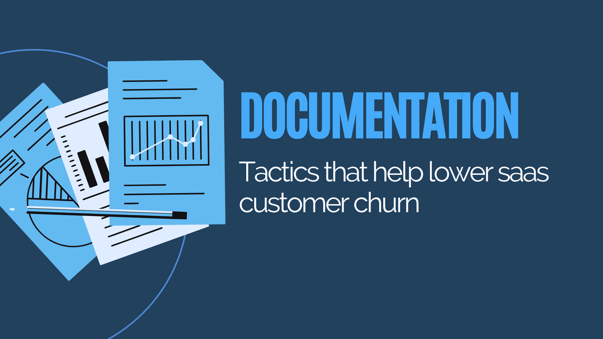 Documentation Tactics That Help Lower SaaS Customer Churn