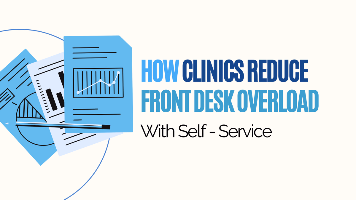How Clinics Reduce Front Desk Overload With Self-Service