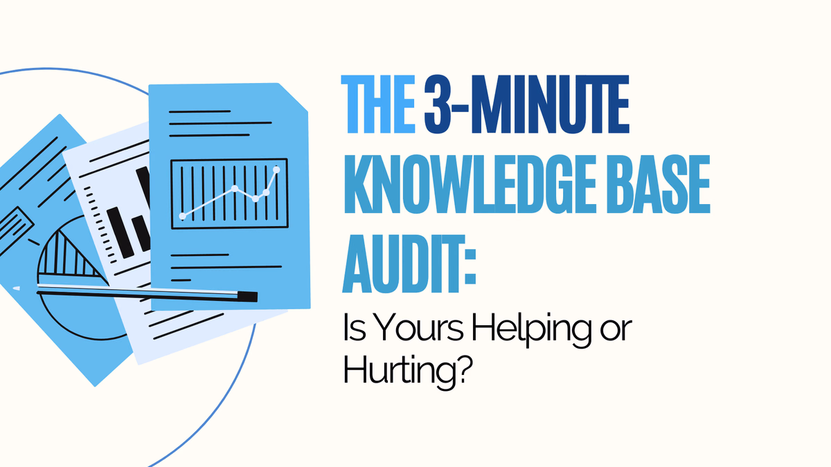 The 3-Minute Knowledge Base Audit: Is Yours Helping or Hurting?